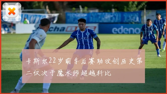 卡斯尔22岁前季后赛助攻创历史第二仅次于魔术师超越科比